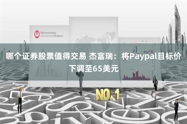 哪个证券股票值得交易 杰富瑞：将Paypal目标价下调至65美元