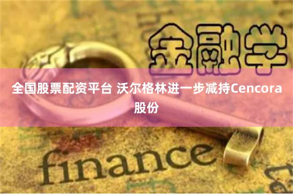 全国股票配资平台 沃尔格林进一步减持Cencora股份