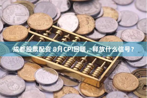 成都股票配资 8月CPI回暖，释放什么信号？